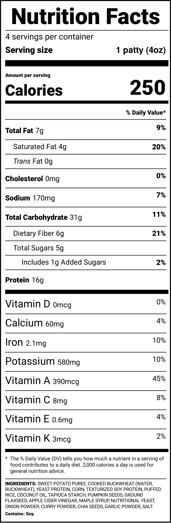 Nutrition Facts: 4 servings per container; 1 patty (4oz). 250 calories; total fat 7g, 9% DV; saturated fat 4g, 20%; trans fat 0g; cholesterol 0mg, 0%; sodium 170mg, 7%; carbohydrate 31g, 11%; fiber 6g, 21%; sugars 5g, including 1g added sugars, 2%; protein 16g. Vitamin D 0mcg, 0%; calcium 60mg, 4%; iron 2.1mg, 10%; potassium 580mg, 10%; vitamin A 390mcg, 45%; vitamin C 8mg, 8%; vitamin E 0.6mg, 4%; vitamin K 3mcg, 2%.